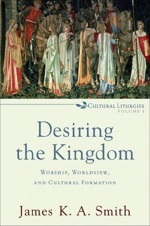 [Cultural Liturgies 01] • Desiring the Kingdom · Worship, Worldview, and Cultural Formation